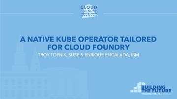 A Native Kube Operator Tailored for Cloud Foundry - Troy Topnik, SUSE & Enrique Encalada, IBM
