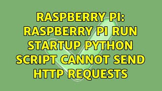 Raspberry Pi: Raspberry pi run startup python script cannot send HTTP requests (2 Solutions!!)