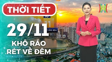 Dự báo thời tiết Hà Nội hôm nay 29/11/2025 | Sáng rét cóng, trưa chiều nắng rát hanh khô 24–25°C