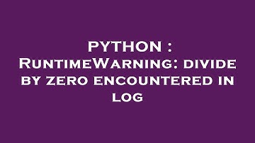 PYTHON : RuntimeWarning: divide by zero encountered in log