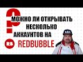 Можно Ли Открывать Несколько Аккаунтов на Redbubble?