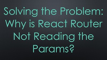 Solving the Problem: Why is React Router Not Reading the Params?