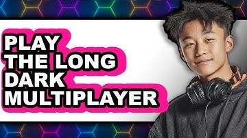 How To Play The Long Dark Multiplayer - Easy Guide