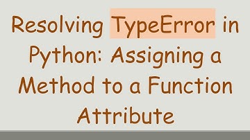 Resolving TypeError in Python: Assigning a Method to a Function Attribute