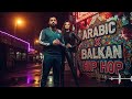 Top Arabic & Balkan Street Hip Hop 2025 🎤