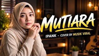 MUTIARA - IPANK | COVER BY MUSIK VIRAL (FEMALE VERSION)