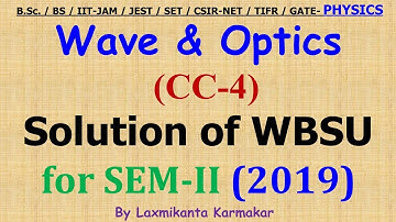 2019-WBSU-SEM-II=CC4 (Wave and Optics) Previous Year BSc Physics (H) Solution by LK