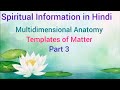 Multidimensional anatomy  templates of matter spiritual information in hindi part 3