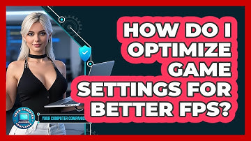 How Do I Optimize Game Settings For Better FPS? - Your Computer Companion