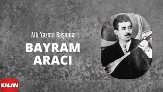 Bayram Aracı - Allı Yazma Başında I Allı Yazma © 2001 Kalan Müzik