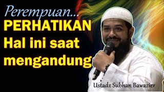 [PERHATIKAN] hal ini saat mengandung - Ustadz Subhan Bawazier, Lc.