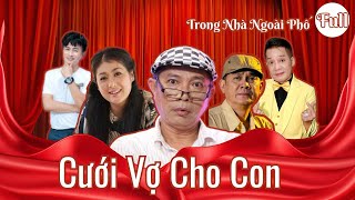 Hài Trong Nhà Ngoài Phố | CƯỚI VỢ CHO CON   FULL | Phim Hài Hay Kinh Điển