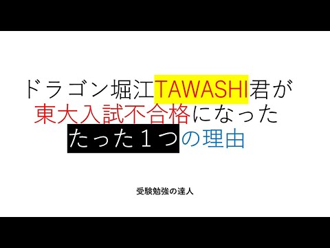 ドラゴン堀江東大プロジェクトのTAWASHI君が東京大学不合格の理由