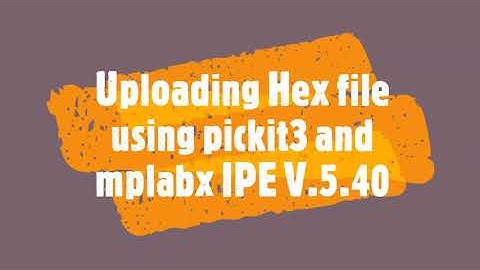 Upload Hexfile using Pickit3 and Mplabx IPE to PIC microcontroller | how to Get source code to pic?