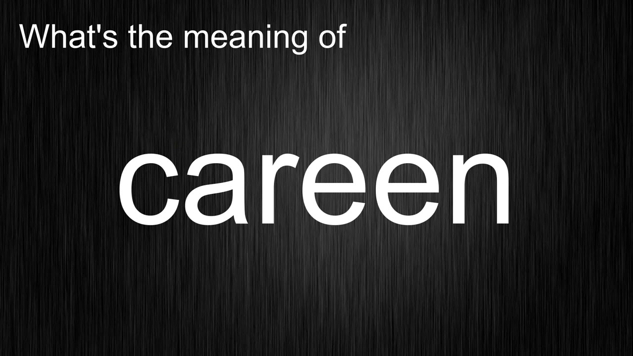 What's the meaning of "careen", How to pronounce careen?