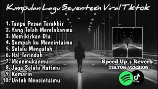 Speed Up Reverb Version lagu Galau Seventeen viral Tiktok