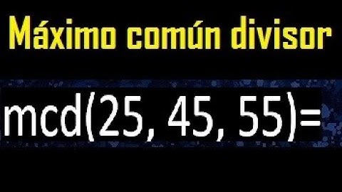 mcd de 25 45 55 , maximo comun divisor de varios numeros , ejemplos resueltos