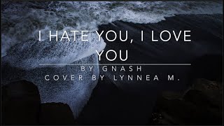 i hate you, i love you Lyric Cover Lynnea (Gnash)  ||  Alexandra Archiera