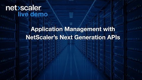 NetScaler Live Demo: Application management with NetScaler’s Next Gen APIs