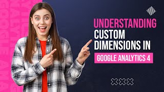 Understanding Custom Dimensions In Google Analytics 4