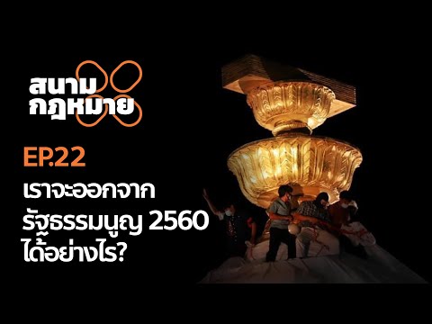 #สนามกฎหมาย EP.22 เราจะออกจากรัฐธรรมนูญ 2560 ได้อย่างไร?