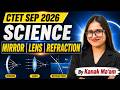 CTET Science Paper 2 | CTET Science Mirror &amp; Lens &amp; Refraction | Science For CTET By Kanak Ma'am