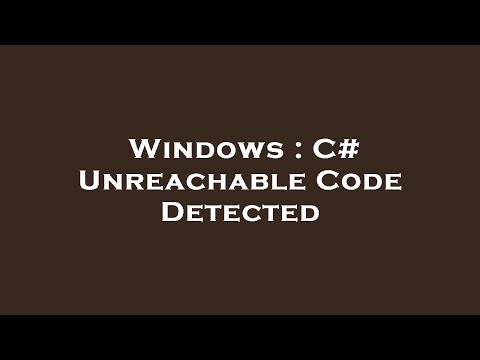 Windows : C# Unreachable Code Detected