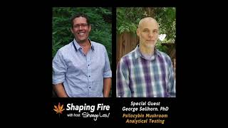 Shaping Fire Ep 95 - Psilocybin Mushroom Analytical Testing with guest George Sellhorn PhD