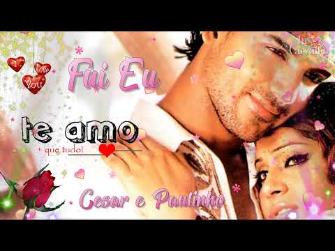 ★♫💕Fui Eu★♫💕-Cesar & Paulinho-( 💕CORAÇÃO💕)