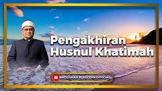 "Pengakhiran Husnul Khatimah" - Ustaz Dato' Badli Shah Alauddin