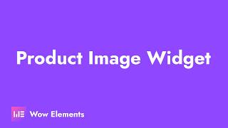 How to Use the Product Image Widget in Elementor | Wow Elements Tutorial