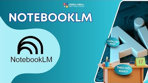 Hướng dẫn cách đăng nhập và sử dụng các tính năng của Notebooklm