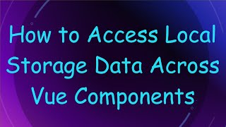 How to Access Local Storage Data Across Vue Components