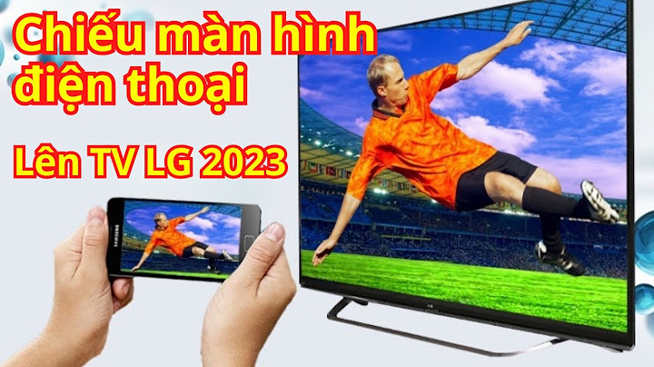 Hướng dẫn chiếu màn hình điện thoại lên tv lg