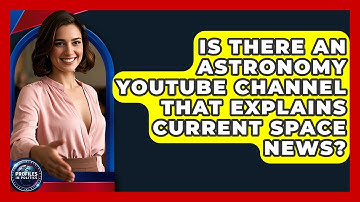 Is There an Astronomy YouTube Channel That Explains Current Space News? - Profiles in Politics