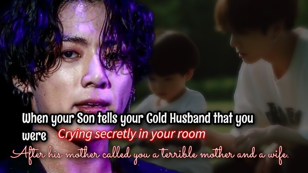 When your son tells your cold husband that you were crying secretly in your room -