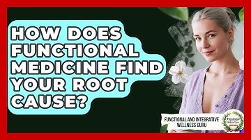 How Does Functional Medicine Find Your Root Cause? - Functional and Integrative Wellness Guru