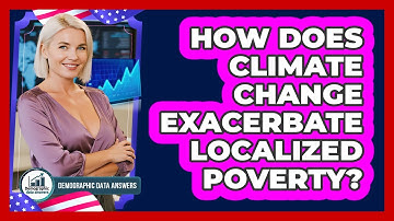 How Does Climate Change Exacerbate Localized Poverty? - Demographic Data Answers