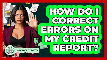How Do I Correct Errors On My Credit Report?