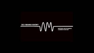 Do I Wanna Know - Arctic Monkeys (Covered By Naya Sam)
