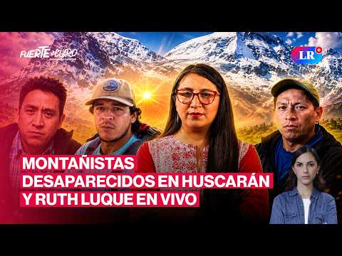 TRES MONTAÑISTAS DESAPARECEN EN EL HUASCARÁN Y EL CONGRESO VA CONTRA RUTH LUQUE | FUERTE Y CLARO
