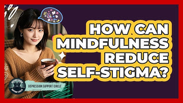 How Can Mindfulness Reduce Self-stigma? - Depression Support Circle