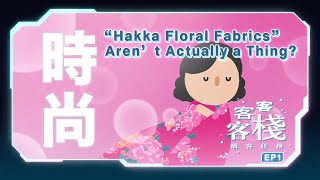 “Hakka Floral Fabrics” Aren’t Actually a Thing? |《HAHA HAKKA》 S5 EP1(ENG SUB)