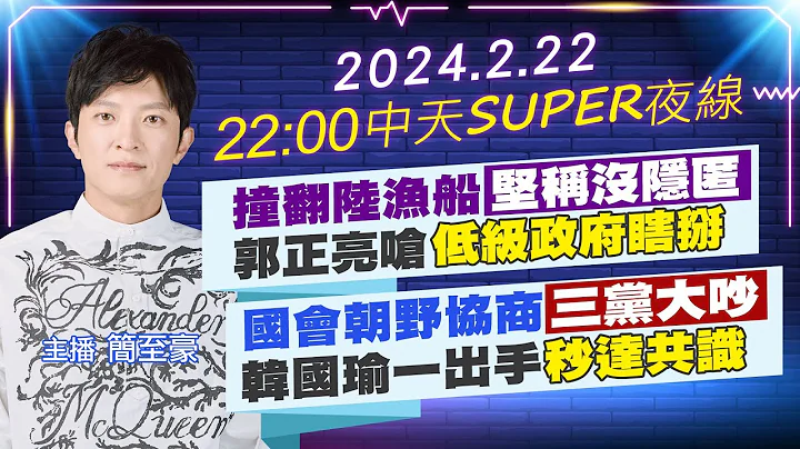 【中天SUPER夜線】撞翻陸漁船堅稱沒隱匿 郭正亮嗆低級政府瞎掰 國會朝野協商三黨大吵 韓國瑜一出手秒達共識 20240222 @CtiNews - 天天要聞