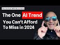 The one ai trend you cant afford to miss in2024