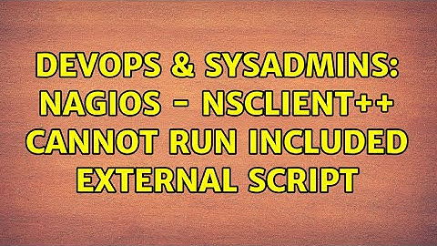 DevOps & SysAdmins: Nagios - NSClient++ cannot run included external script