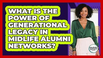 What Is The Power Of Generational Legacy In Midlife Alumni Networks? - Midlife Reset Coach