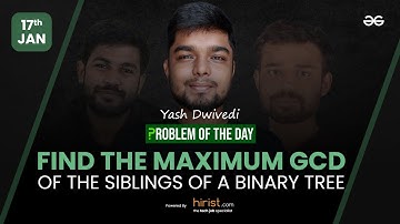 Problem of The Day: 17/01/2023 | Find the Maximum GCD of the Siblings of a Binary Tree | Yash