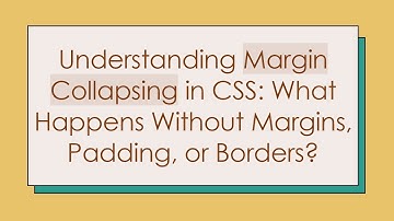 Understanding Margin Collapsing in CSS: What Happens Without Margins, Padding, or Borders?