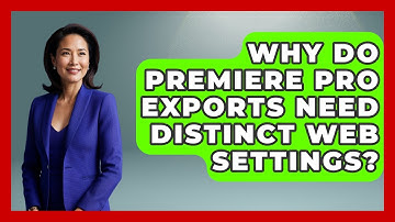 Why Do Premiere Pro Exports Need Distinct Web Settings? - Design Tool Unlocked